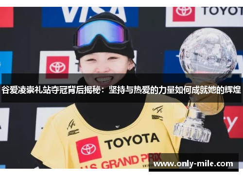 谷爱凌崇礼站夺冠背后揭秘：坚持与热爱的力量如何成就她的辉煌