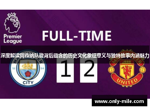 深度解读阿森纳队徽背后蕴含的历史文化象征意义与独特故事内涵魅力 深度解读阿森纳队徽背后蕴含的历史文化象征意义与独特故事内涵魅力