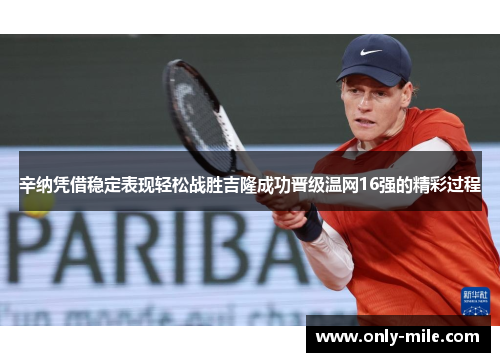 辛纳凭借稳定表现轻松战胜吉隆成功晋级温网16强的精彩过程