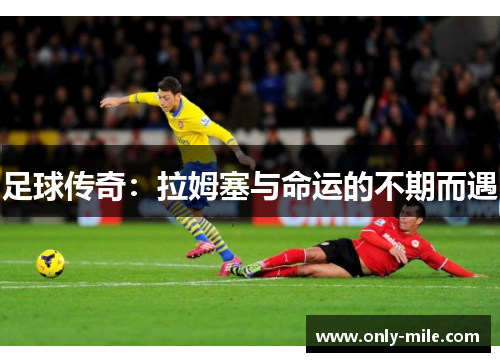 足球传奇:拉姆塞与命运的不期而遇 足球传奇:拉姆塞与命运的不期而遇