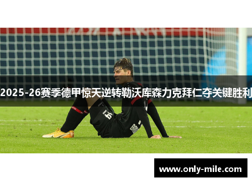 2025-26赛季德甲惊天逆转勒沃库森力克拜仁夺关键胜利